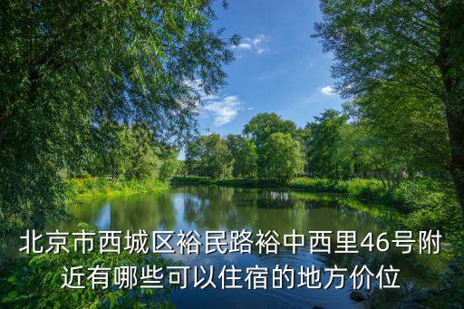 北京市西城區裕民路裕中西里46號附近有哪些可以住宿的地方價位