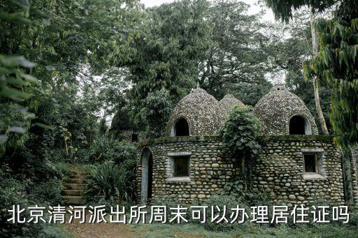 北京清河派出所周末可以辦理居住證嗎