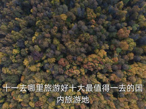 十一去哪里旅游好十大最值得一去的國內旅游地