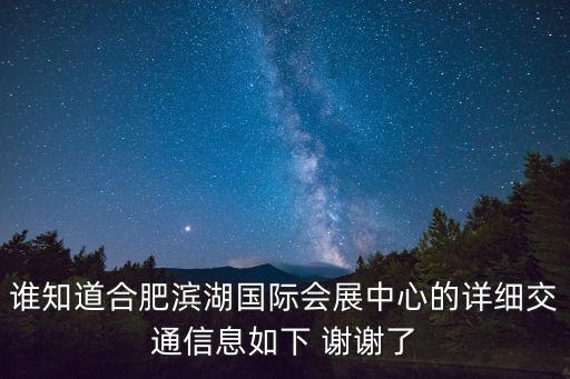 誰知道合肥濱湖國際會展中心的詳細交通信息如下 謝謝了