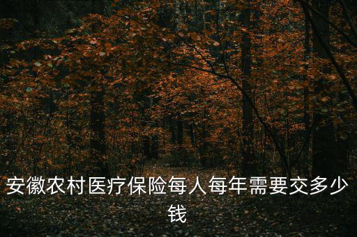 安徽農(nóng)村醫(yī)療保險(xiǎn)每人每年需要交多少錢