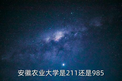 安徽農(nóng)業(yè)大學(xué)，安徽農(nóng)業(yè)大學(xué)是211大學(xué)還是985大學(xué)
