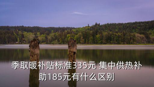 季取暖補(bǔ)貼標(biāo)準(zhǔn)335元 集中供熱補(bǔ)助185元有什么區(qū)別