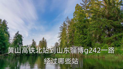 黃山高鐵北站到山東淄博g242一路經過哪些站