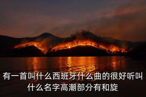 有一首叫什么西班牙什么曲的很好聽(tīng)叫什么名字高潮部分有和旋