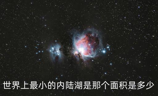 世界上最小的內陸湖是那個面積是多少