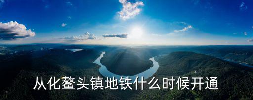 鰲頭鎮，從化鰲頭鎮地鐵什么時候開通