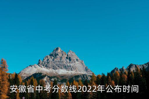 安徽省中考分數線2022年公布時間