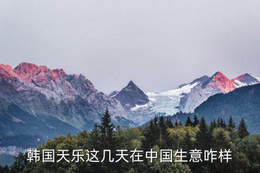 韓國天樂這幾天在中國生意咋樣