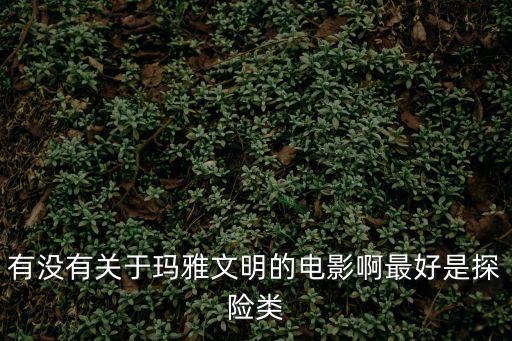 有沒有關于瑪雅文明的電影啊最好是探險類