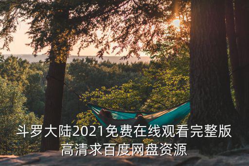 斗羅大陸2021免費在線觀看完整版高清求百度網盤資源