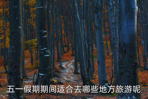五一去哪玩好，五一假期去哪玩