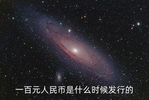 一百元人民幣是什么時候發行的
