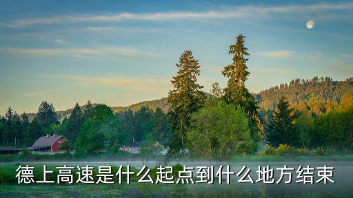 德上高速是什么起點到什么地方結束