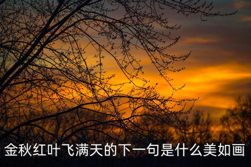 金秋紅葉，金秋紅葉飛滿天的下一句是什么美如畫
