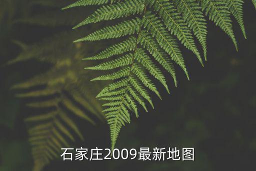 石家莊各區(qū)劃分圖，石家莊2009最新地圖