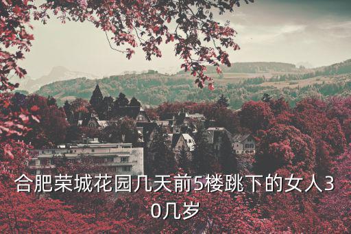 合肥榮城花園幾天前5樓跳下的女人30幾歲