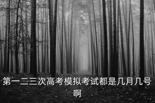 第一二三次高考模擬考試都是幾月幾號啊