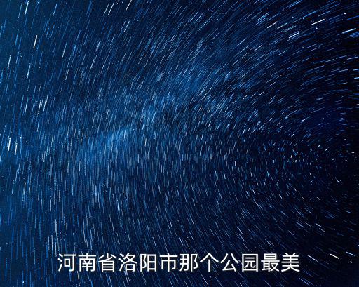 洛龍公園，河南省洛陽市那個公園最美