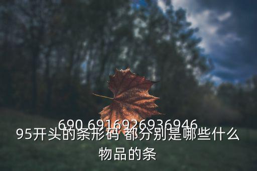 690 691692693694695開頭的條形碼 都分別是哪些什么物品的條