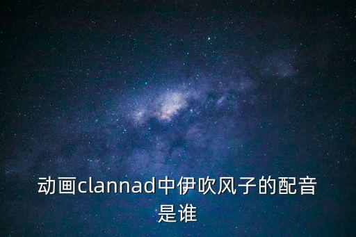 動畫clannad中伊吹風子的配音是誰