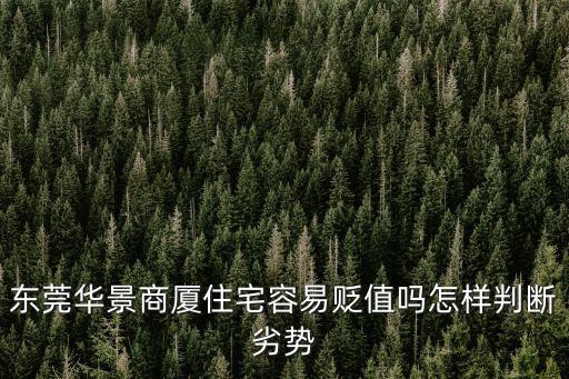 東莞華景商廈住宅容易貶值嗎怎樣判斷劣勢