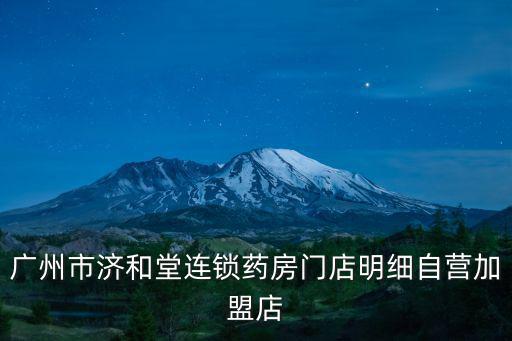 廣州市濟(jì)和堂連鎖藥房門店明細(xì)自營加盟店