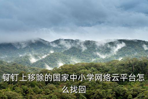 釘釘上移除的國家中小學網絡云平臺怎么找回