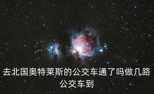 去北國奧特萊斯的公交車通了嗎做幾路公交車到