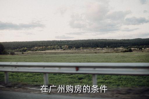 廣州市買房，在廣州購(gòu)房的條件