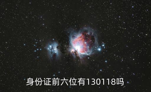身份證前六位有130118嗎