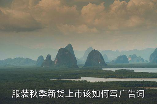 新款秋裝上市，服裝秋季新貨上市該如何寫廣告詞