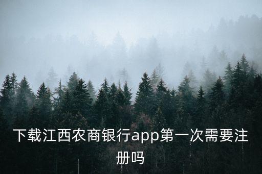 下載江西農商銀行app第一次需要注冊嗎