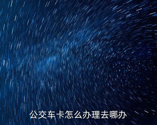 公交卡辦理，公交卡如何辦理