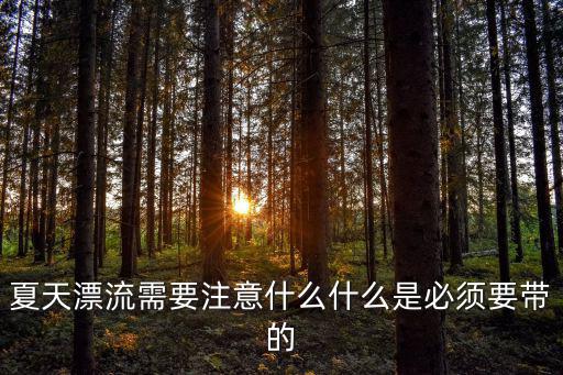 漂流注意事項有哪些，去漂流應該注意哪些安全問題
