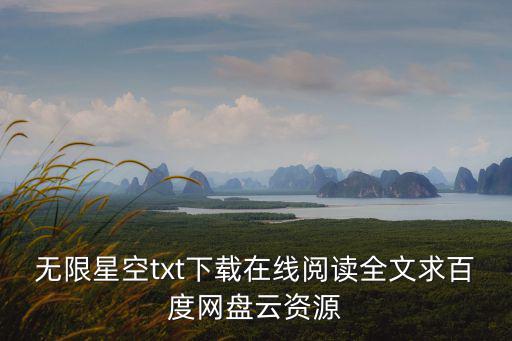 無限星空txt下載在線閱讀全文求百度網盤云資源