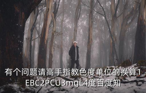 有個問題請高手指教色度單位的換算1EBC2PCU3mgL4度百度知