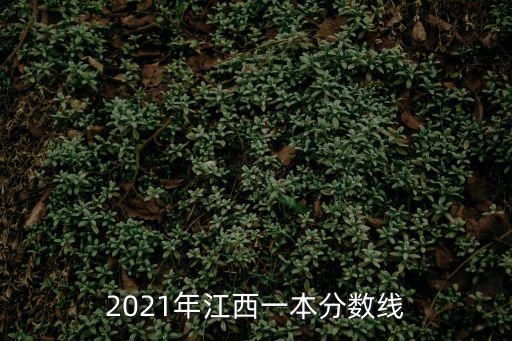 2021年江西一本分?jǐn)?shù)線