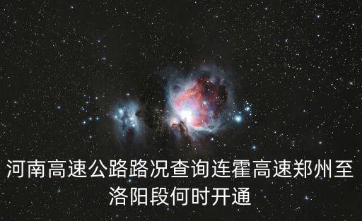 河南高速公路路況查詢連霍高速鄭州至洛陽(yáng)段何時(shí)開通