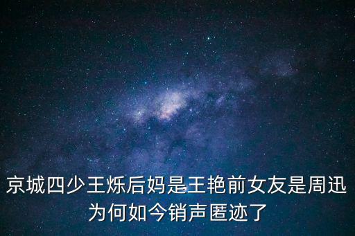 京城四少王爍后媽是王艷前女友是周迅為何如今銷聲匿跡了