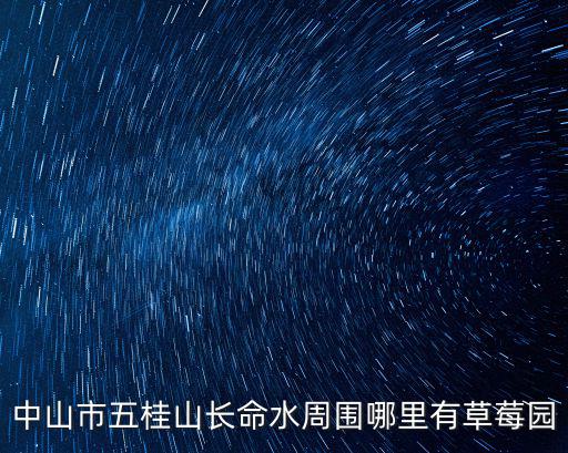 中山市五桂山長命水周圍哪里有草莓園
