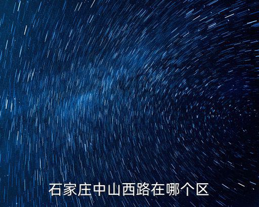 中山西路，石家莊中山西路在哪個區(qū)