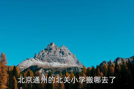 北京通州的北關(guān)小學(xué)搬哪去了