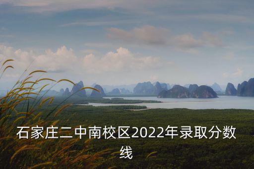 石家莊二中南校區(qū)2022年錄取分?jǐn)?shù)線