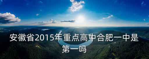 安徽省2015年重點高中合肥一中是第一嗎