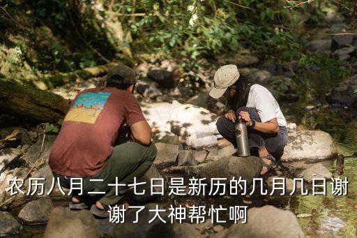 農歷八月二十七日是新歷的幾月幾日謝謝了大神幫忙啊