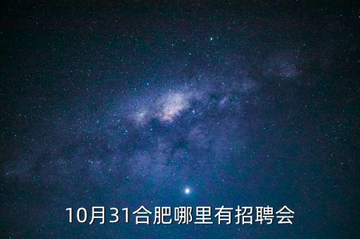 10月31合肥哪里有招聘會