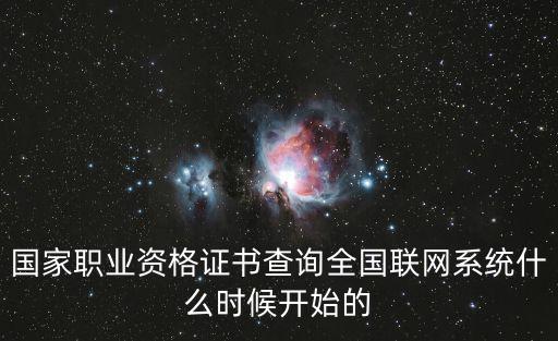國家職業資格證書全國聯網查詢系統，國家職業資格證書查詢全國聯網系統什么時候開始的