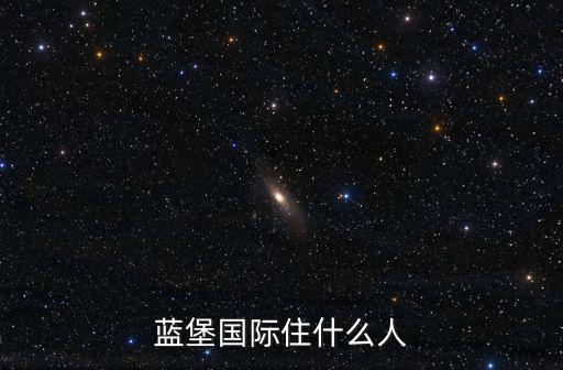 藍堡國際住什么人