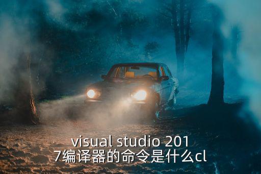 visual studio 2017編譯器的命令是什么cl